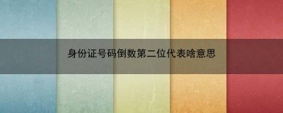 ​身份证号码倒数第二位代表啥意思