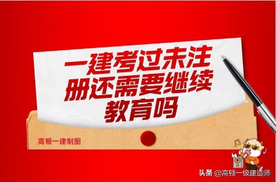 ​现在一级建造师还要继续教育吗？证书重新注册要满足什么条件？